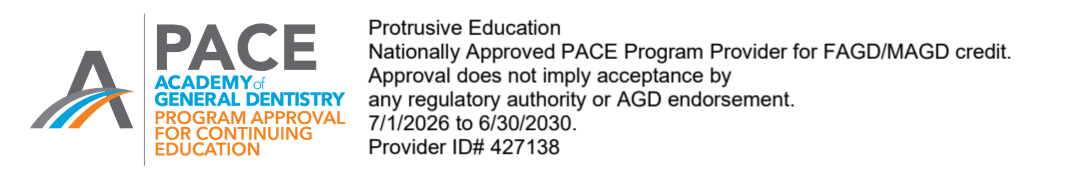 Protrusive Education — Nationally Approved PACE Program Provider for FAGD/MAGD credit. Approval does not imply acceptance by any regulatory authority or AGD endorsement. 7/1/2026 to 6/30/2030. Provider ID# 427138.